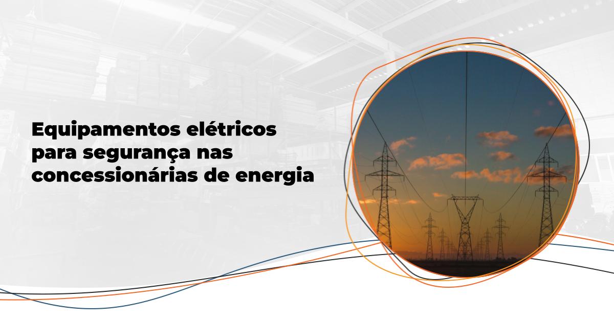 Os avanços em suprimentos elétricos para as concessionárias de energia | Amperi
