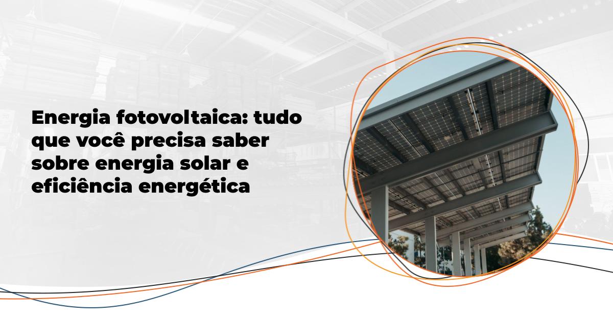 Energia fotovoltaica: a fonte solar e a sua eficiência energética | Amperi