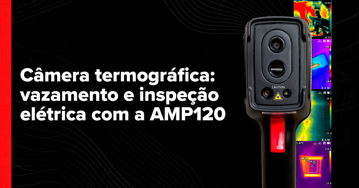 Câmera termográfica: vazamento e inspeção elétrica com a AMP120